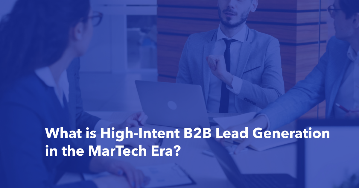 What is High-Intent B2B Lead Generation in the MarTech Era